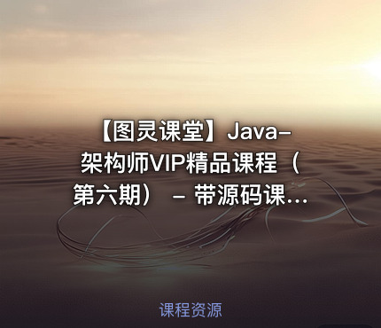 【图灵课堂】Java-架构师VIP精品课程（第六期） - 带源码课件