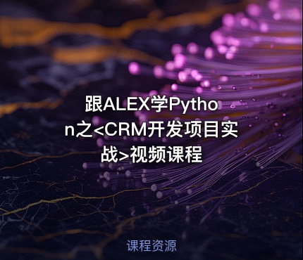 跟ALEX学Python之<CRM开发项目实战>视频课程