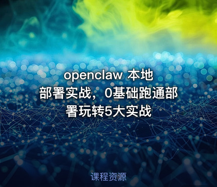 openclaw 本地部署实战，0基础跑通部署玩转5大实战
