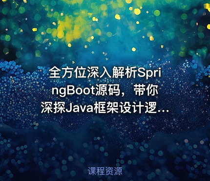 全方位深入解析SpringBoot源码，带你深探Java框架设计逻辑视频教程