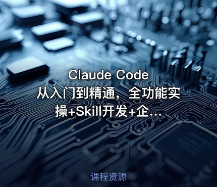 Claude Code从入门到精通，全功能实操+Skill开发+企业级插件