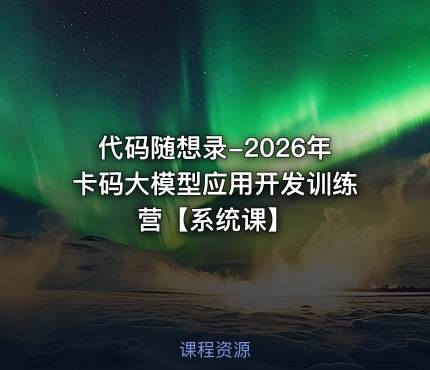 代码随想录-2026年卡码大模型应用开发训练营【系统课】