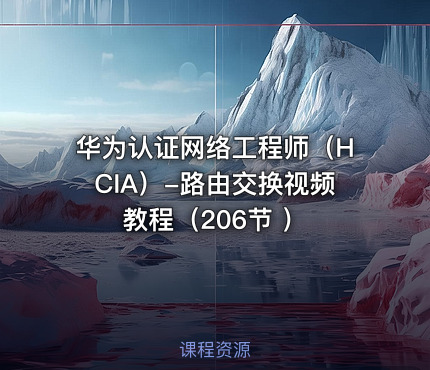华为认证网络工程师（HCIA）-路由交换视频教程（206节 ）