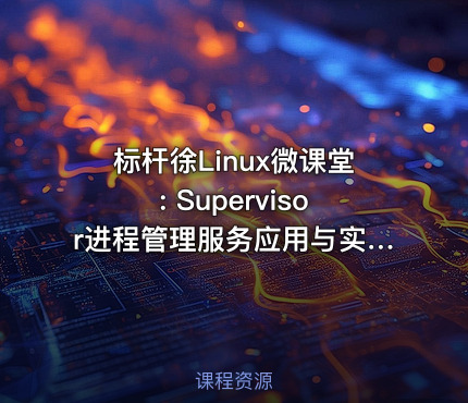 标杆徐Linux微课堂: Supervisor进程管理服务应用与实践