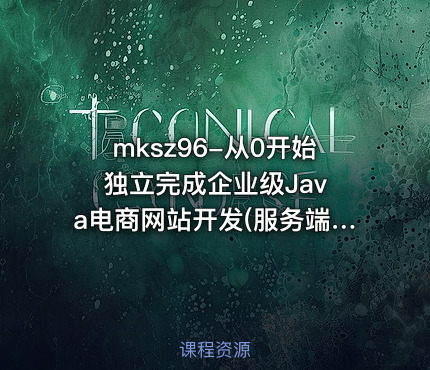 mksz96-从0开始 独立完成企业级Java电商网站开发(服务端)