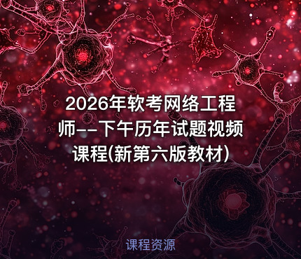 2026年软考网络工程师--下午历年试题视频课程(新第六版教材)