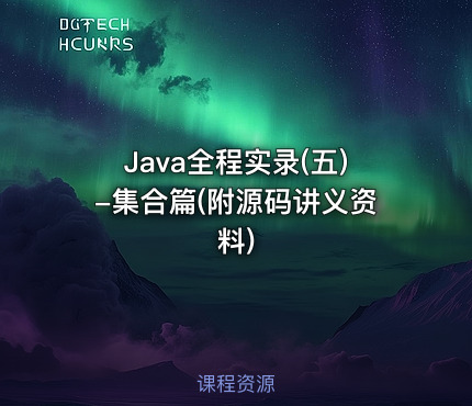 Java全程实录(五)-集合篇(附源码讲义资料)