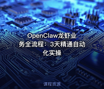 OpenClaw龙虾业务全流程：3天精通自动化实操