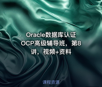 Oracle数据库认证OCP高级辅导班，第8讲，视频+资料