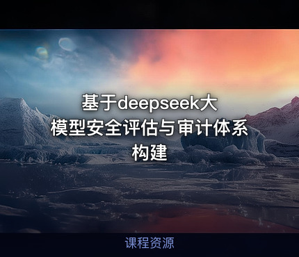 基于deepseek大模型安全评估与审计体系构建
