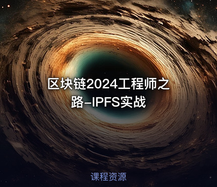 区块链2024工程师之路-IPFS实战