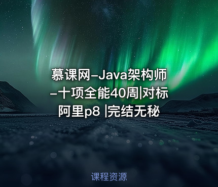 慕课网-Java架构师-十项全能40周|对标阿里p8 |完结无秘