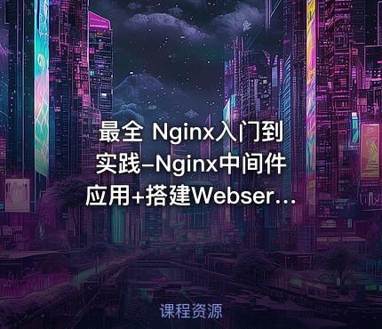 最全 Nginx入门到实践-Nginx中间件应用+搭建Webserver架构
