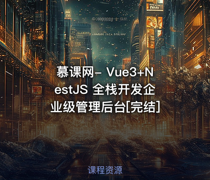慕课网- Vue3+NestJS 全栈开发企业级管理后台[完结]