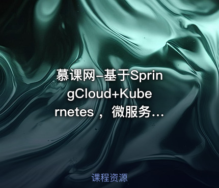 慕课网-基于SpringCloud+Kubernetes ，微服务的容器化持续交付实战（完结）