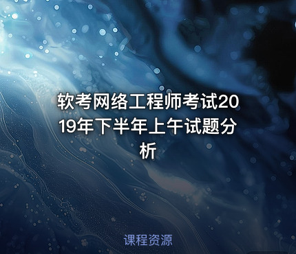 软考网络工程师考试2019年下半年上午试题分析