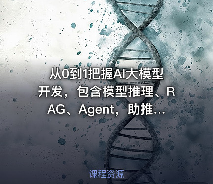 从0到1把握AI大模型开发，包含模型推理、RAG、Agent，助推改行AI开发设计
