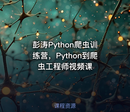 彭涛Python爬虫训练营，Python到爬虫工程师视频课