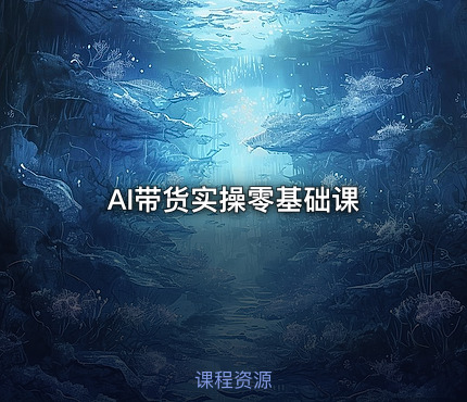 AI带货实操零基础课