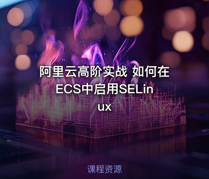阿里云高阶实战 如何在ECS中启用SELinux
