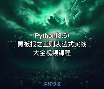 Python(3.6)黑板报之正则表达式实战大全视频课程