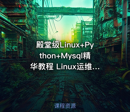 殿堂级Linux+Python+Mysql精华教程 Linux运维全程班 100G linux精华典藏视频教程