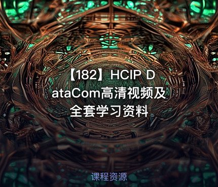 【182】HCIP DataCom高清视频及全套学习资料