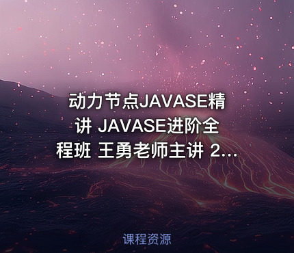 动力节点JAVASE精讲 JAVASE进阶全程班 王勇老师主讲 241课