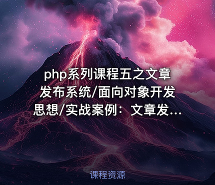 php系列课程五之文章发布系统/面向对象开发思想/实战案例：文章发布系统