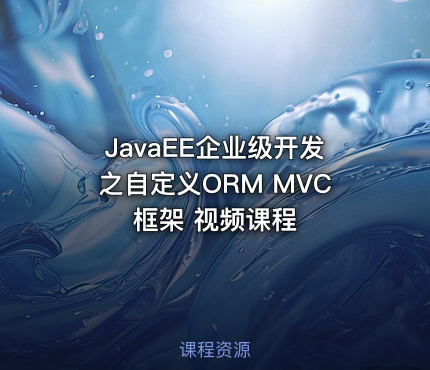 JavaEE企业级开发之自定义ORM MVC框架 视频课程