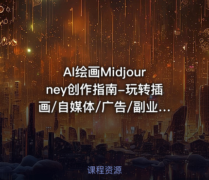 AI绘画Midjourney创作指南-玩转插画/自媒体/广告/副业|已完结
