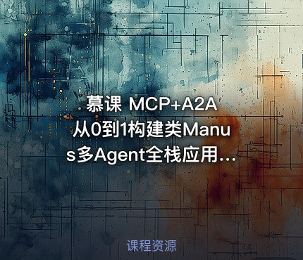 慕课 MCP+A2A 从0到1构建类Manus多Agent全栈应用 课件 源码齐全～