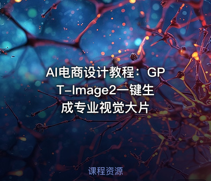 AI电商设计教程：GPT-Image2一键生成专业视觉大片