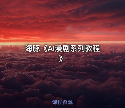 海豚《AI漫剧系列教程》