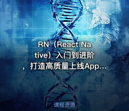 RN（React Native）入门到进阶 ，打造高质量上线App（全新升级）