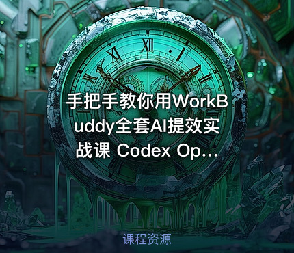 手把手教你用WorkBuddy全套AI提效实战课 Codex OpenClaw自定义Skill