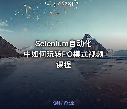 Selenium自动化中如何玩转PO模式视频课程