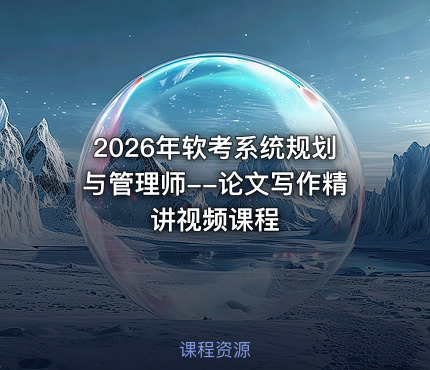 2026年软考系统规划与管理师--论文写作精讲视频课程