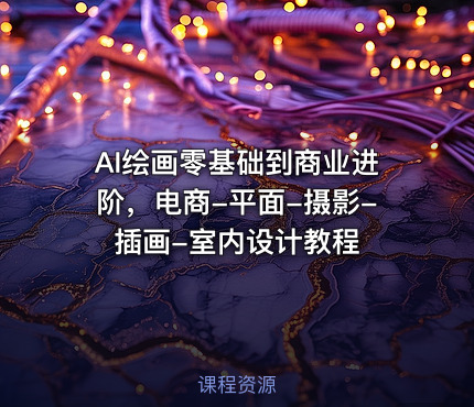 AI绘画零基础到商业进阶，电商-平面-摄影-插画-室内设计教程
