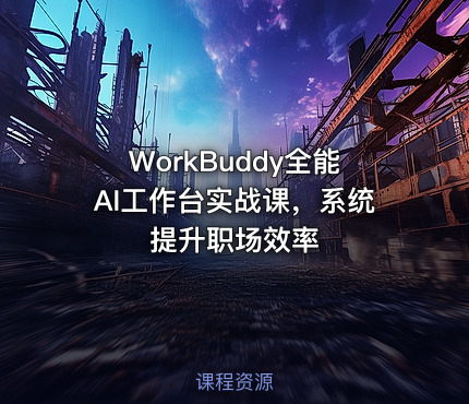 WorkBuddy全能AI工作台实战课，系统提升职场效率