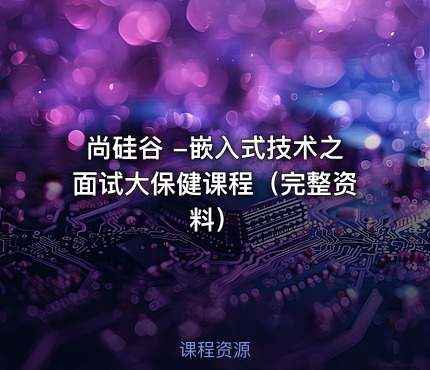 尚硅谷 -嵌入式技术之面试大保健课程(完整资料)