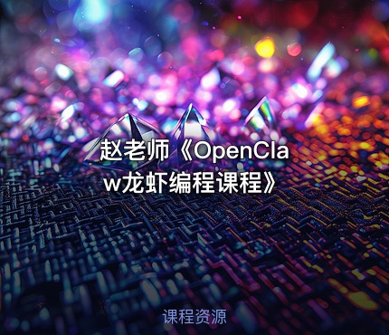 赵老师《OpenClaw龙虾编程课程》