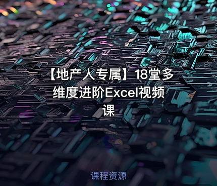 【地产人专属】18堂多维度进阶Excel视频课
