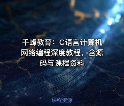 千峰教育：C语言计算机网络编程深度教程，含源码与课程资料