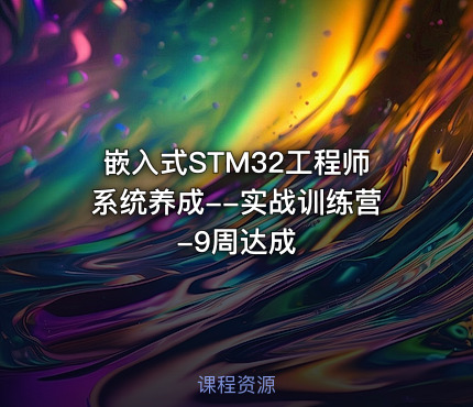 嵌入式STM32工程师系统养成--实战训练营-9周达成