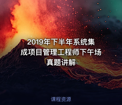2019年下半年系统集成项目管理工程师下午场真题讲解