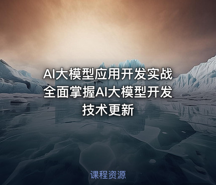 AI大模型应用开发实战全面掌握AI大模型开发技术更新