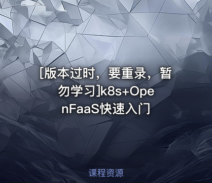 [版本过时，要重录，暂勿学习]k8s+OpenFaaS快速入门