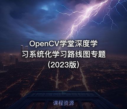 OpenCV学堂深度学习系统化学习路线图专题(2023版)