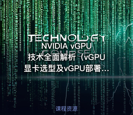 NVIDIA vGPU技术全面解析（vGPU显卡选型及vGPU部署实施）视频课程